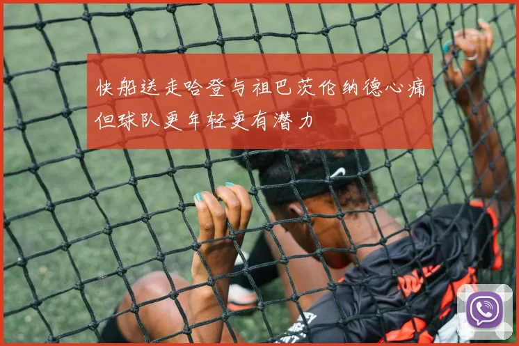 快船送走哈登与祖巴茨伦纳德心痛但球队更年轻更有潜力